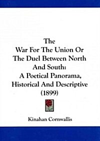 The War for the Union or the Duel Between North and South: A Poetical Panorama, Historical and Descriptive (1899) (Paperback)