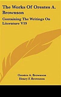 The Works of Orestes A. Brownson: Containing the Writings on Literature V19 (Hardcover)