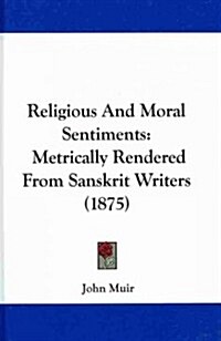 Religious and Moral Sentiments: Metrically Rendered from Sanskrit Writers (1875) (Hardcover)