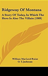 Ridgeway of Montana: A Story of Today, in Which the Hero Is Also the Villain (1909) (Hardcover)