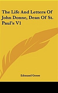 The Life and Letters of John Donne, Dean of St. Pauls V1 (Hardcover)