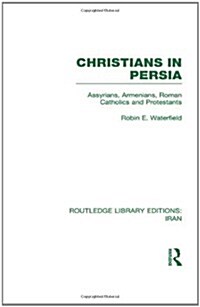 Christians in Persia (RLE Iran C) : Assyrians, Armenians, Roman Catholics and Protestants (Hardcover)