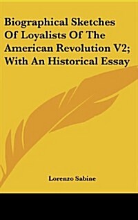 Biographical Sketches of Loyalists of the American Revolution V2; With an Historical Essay (Hardcover)