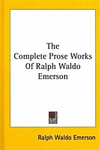 The Complete Prose Works of Ralph Waldo Emerson (Hardcover)