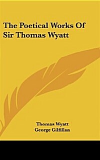 The Poetical Works of Sir Thomas Wyatt (Hardcover)
