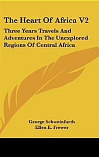 The Heart of Africa V2: Three Years Travels and Adventures in the Unexplored Regions of Central Africa (Hardcover)