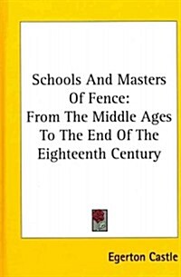 Schools and Masters of Fence: From the Middle Ages to the End of the Eighteenth Century (Hardcover)