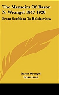 The Memoirs of Baron N. Wrangel 1847-1920: From Serfdom to Bolshevism (Hardcover)