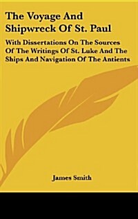 The Voyage and Shipwreck of St. Paul: With Dissertations on the Sources of the Writings of St. Luke and the Ships and Navigation of the Antients (Hardcover)