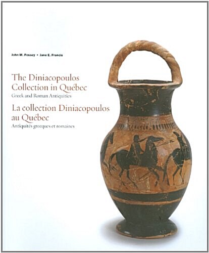 The Diniacopoulos Collection in Quebec/La Collection Diniacopoulos Au Quebec: Greek and Roman Antiquities/Antiquites Grecques Et Romaines (Paperback)
