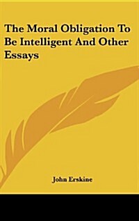 The Moral Obligation to Be Intelligent and Other Essays (Hardcover)