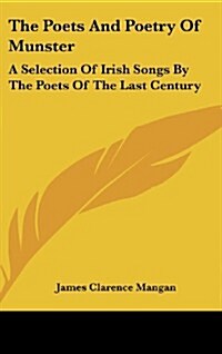 The Poets and Poetry of Munster: A Selection of Irish Songs by the Poets of the Last Century (Hardcover)