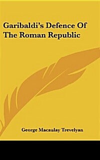 Garibaldis Defence of the Roman Republic (Hardcover)