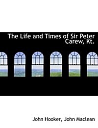 The Life and Times of Sir Peter Carew, Kt. (Paperback, Large Print)