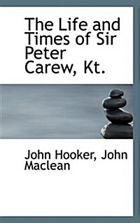 The Life and Times of Sir Peter Carew, Kt. (Paperback)