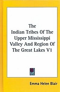 The Indian Tribes of the Upper Mississippi Valley and Region of the Great Lakes V1 (Hardcover)