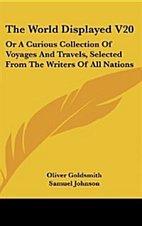 The World Displayed V20: Or a Curious Collection of Voyages and Travels, Selected from the Writers of All Nations (Hardcover)