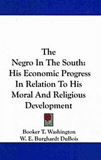The Negro in the South: His Economic Progress in Relation to His Moral and Religious Development (Hardcover)