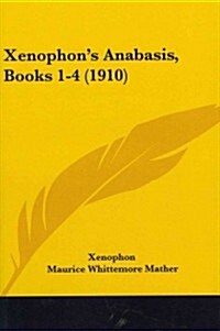 Xenophons Anabasis, Books 1-4 (1910) (Paperback)