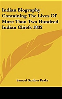 Indian Biography Containing the Lives of More Than Two Hundred Indian Chiefs 1832 (Hardcover)