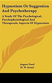 Hypnotism or Suggestion and Psychotherapy: A Study of the Psychological, Psychophysiological and Therapeutic Aspects of Hypnotism (Hardcover)