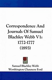 Correspondence and Journals of Samuel Blachley Webb V1: 1772-1777 (1893) (Paperback)