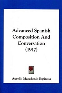 Advanced Spanish Composition and Conversation (1917) (Paperback)