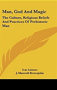 Man, God and Magic: The Culture, Religious Beliefs and Practices of Prehistoric Man (Hardcover)