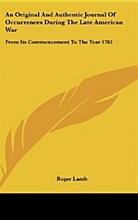 An Original and Authentic Journal of Occurrences During the Late American War: From Its Commencement to the Year 1783 (Hardcover)