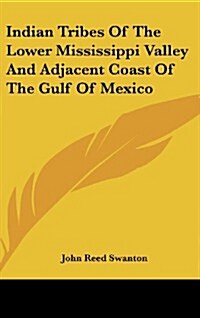 Indian Tribes of the Lower Mississippi Valley and Adjacent Coast of the Gulf of Mexico (Hardcover)