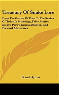 Treasury of Snake Lore: From the Garden of Eden to the Snakes of Today in Mythology, Fable, Stories, Essays, Poetry, Drama, Religion, and Pers (Hardcover)