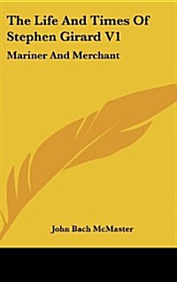 The Life and Times of Stephen Girard V1: Mariner and Merchant (Hardcover)