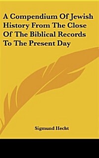 A Compendium of Jewish History from the Close of the Biblical Records to the Present Day (Hardcover)