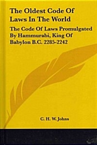 The Oldest Code of Laws in the World: The Code of Laws Promulgated by Hammurabi, King of Babylon B.C. 2285-2242 (Hardcover)