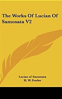 The Works of Lucian of Samosata V2 (Hardcover)