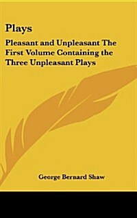 Plays: Pleasant and Unpleasant the First Volume Containing the Three Unpleasant Plays (Hardcover)