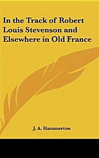 In the Track of Robert Louis Stevenson and Elsewhere in Old France (Hardcover)