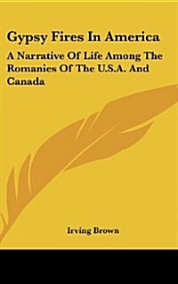 Gypsy Fires in America: A Narrative of Life Among the Romanies of the U.S.A. and Canada (Hardcover)