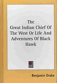 The Great Indian Chief of the West or Life and Adventures of Black Hawk (Hardcover)