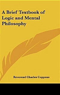A Brief Textbook of Logic and Mental Philosophy (Hardcover)