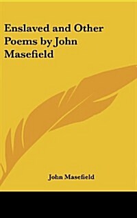 Enslaved and Other Poems by John Masefield (Hardcover)