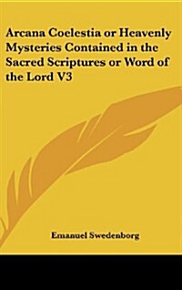Arcana Coelestia or Heavenly Mysteries Contained in the Sacred Scriptures or Word of the Lord V3 (Hardcover)