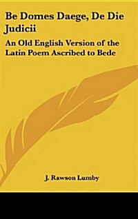 Be Domes Daege, de Die Judicii: An Old English Version of the Latin Poem Ascribed to Bede (Hardcover)