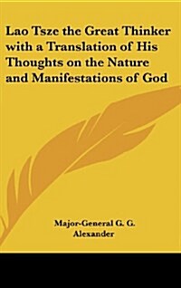Lao Tsze the Great Thinker with a Translation of His Thoughts on the Nature and Manifestations of God (Hardcover)