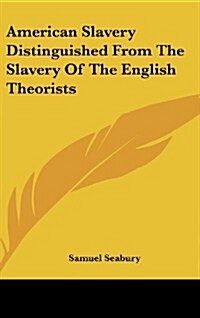 American Slavery Distinguished from the Slavery of the English Theorists (Hardcover)