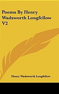 Poems by Henry Wadsworth Longfellow V2 (Hardcover)