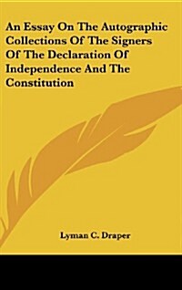 An Essay on the Autographic Collections of the Signers of the Declaration of Independence and the Constitution (Hardcover)