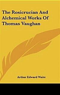 The Rosicrucian and Alchemical Works of Thomas Vaughan (Hardcover)