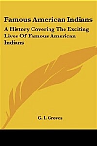 Famous American Indians: A History Covering the Exciting Lives of Famous American Indians (Paperback)