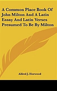 A Common Place Book of John Milton and a Latin Essay and Latin Verses Presumed to Be by Milton (Hardcover)